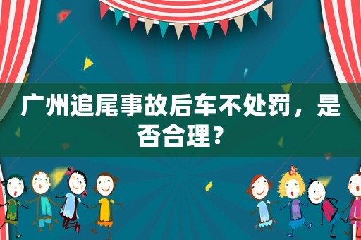 廣州追尾事故后車不處罰，是否合理？