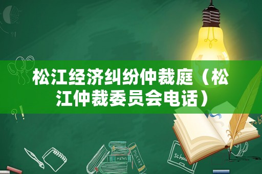 松江經(jīng)濟糾紛仲裁庭（松江仲裁委員會電話）