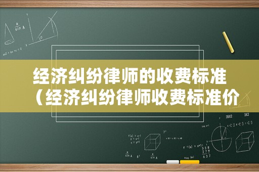 經(jīng)濟糾紛律師的收費標準（經(jīng)濟糾紛律師收費標準價格表2023）
