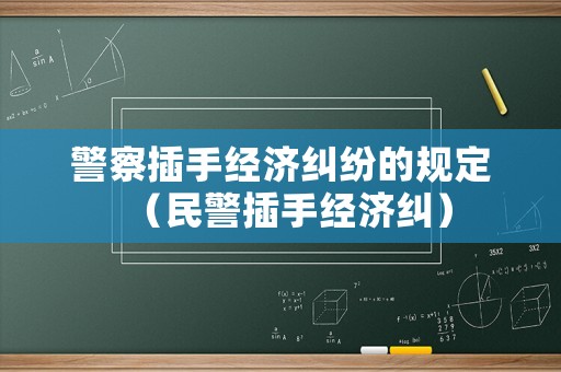 警察插手經(jīng)濟(jì)糾紛的規(guī)定（民警插手經(jīng)濟(jì)糾）