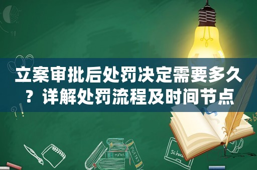 立案審批后處罰決定需要多久？詳解處罰流程及時(shí)間節(jié)點(diǎn)