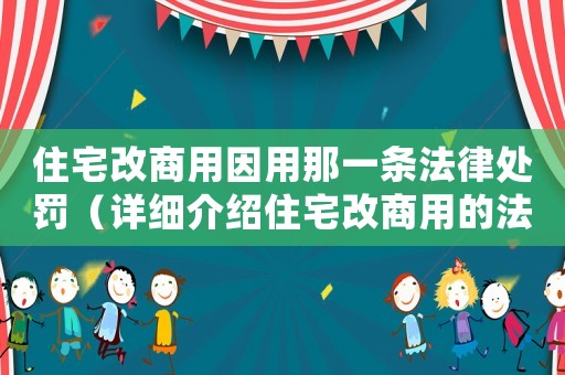 住宅改商用因用那一條法律處罰（詳細(xì)介紹住宅改商用的法律規(guī)定與處罰）