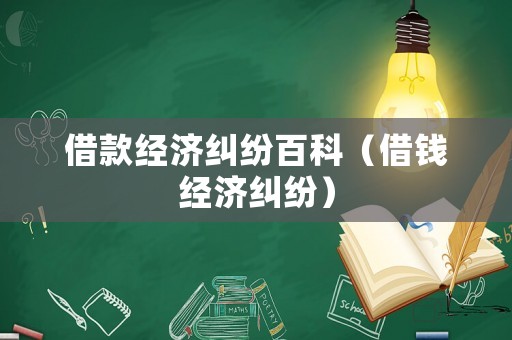 借款經(jīng)濟糾紛百科（借錢經(jīng)濟糾紛）