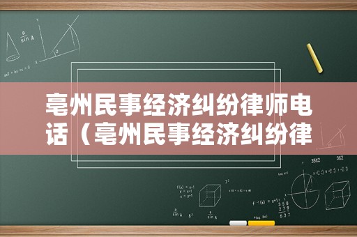亳州民事經(jīng)濟(jì)糾紛律師電話（亳州民事經(jīng)濟(jì)糾紛律師電話是多少）