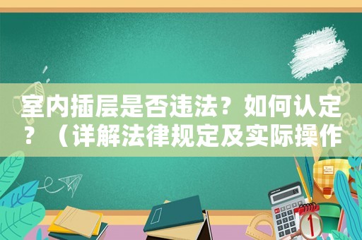 室內(nèi)插層是否違法？如何認定？（詳解法律規(guī)定及實際操作）