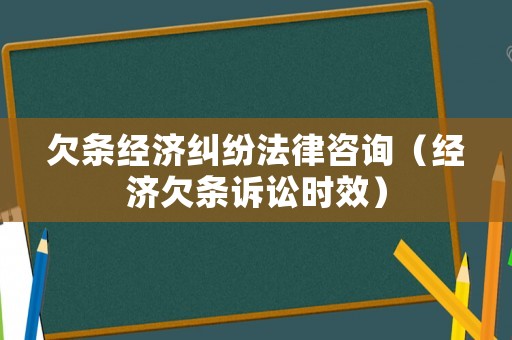 欠條經(jīng)濟糾紛法律咨詢（經(jīng)濟欠條訴訟時效）