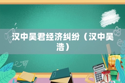 漢中吳君經(jīng)濟糾紛（漢中吳浩）