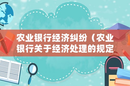 農(nóng)業(yè)銀行經(jīng)濟糾紛（農(nóng)業(yè)銀行關(guān)于經(jīng)濟處理的規(guī)定）