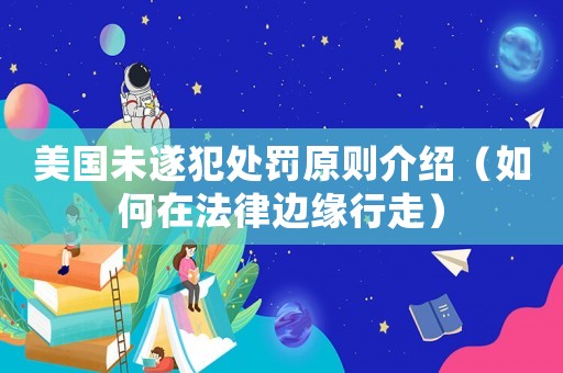 美國(guó)未遂犯處罰原則介紹（如何在法律邊緣行走）