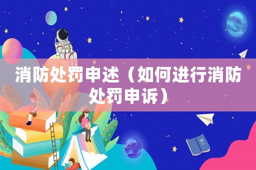 消防處罰申述（如何進(jìn)行消防處罰申訴）