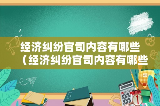 經(jīng)濟(jì)糾紛官司內(nèi)容有哪些（經(jīng)濟(jì)糾紛官司內(nèi)容有哪些方面）