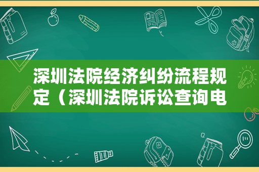 深圳法院經(jīng)濟(jì)糾紛流程規(guī)定（深圳法院訴訟查詢電話）
