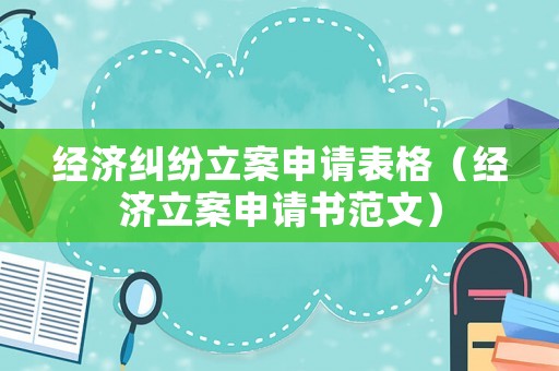 經(jīng)濟(jì)糾紛立案申請表格（經(jīng)濟(jì)立案申請書范文）
