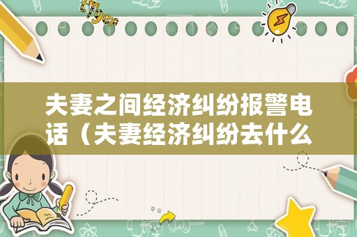 夫妻之間經(jīng)濟糾紛報警電話（夫妻經(jīng)濟糾紛去什么部門）