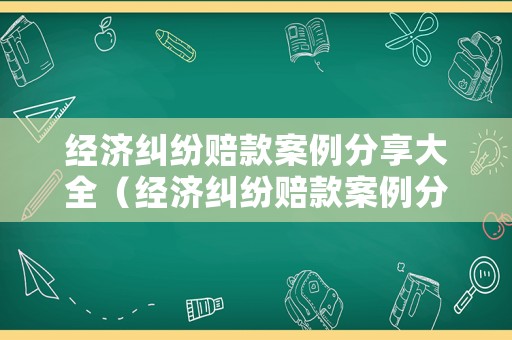 經(jīng)濟(jì)糾紛賠款案例分享大全（經(jīng)濟(jì)糾紛賠款案例分享大全圖片）