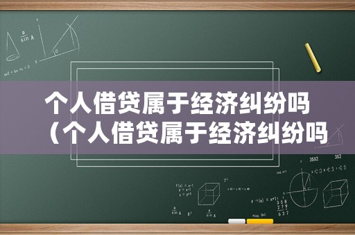 個(gè)人借貸屬于經(jīng)濟(jì)糾紛嗎（個(gè)人借貸屬于經(jīng)濟(jì)糾紛嗎怎么處理）