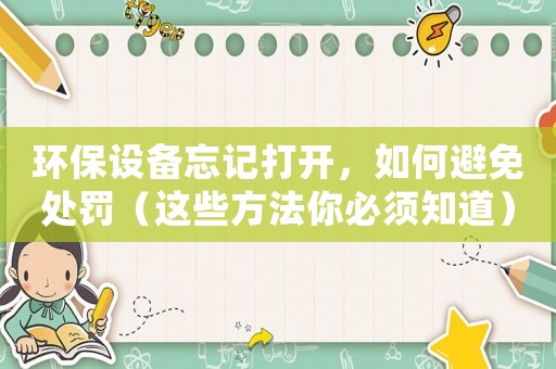 環(huán)保設(shè)備忘記打開(kāi)，如何避免處罰（這些方法你必須知道）