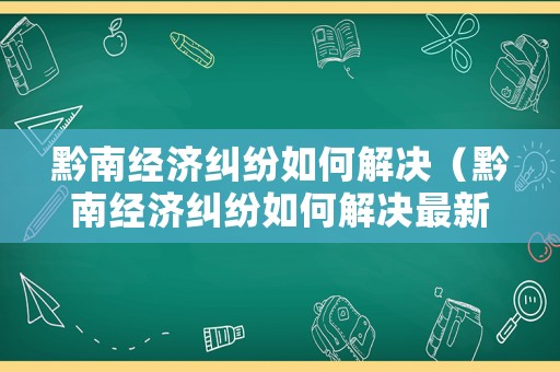 黔南經(jīng)濟糾紛如何解決（黔南經(jīng)濟糾紛如何解決最新消息）