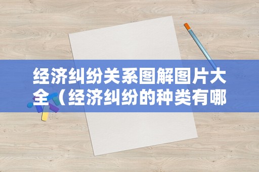 經(jīng)濟糾紛關(guān)系圖解圖片大全（經(jīng)濟糾紛的種類有哪些）