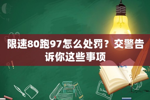 限速80跑97怎么處罰？交警告訴你這些事項(xiàng)