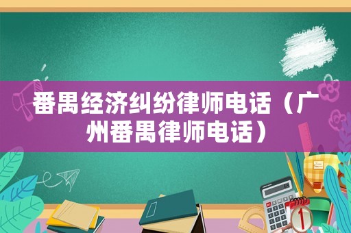 番禺經(jīng)濟(jì)糾紛律師電話（廣州番禺律師電話）