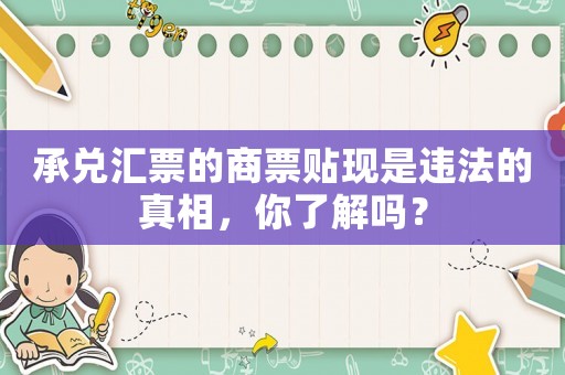 承兌匯票的商票貼現(xiàn)是違法的真相，你了解嗎？