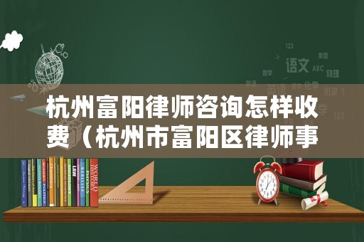 杭州富陽律師咨詢?cè)鯓邮召M(fèi)（杭州市富陽區(qū)律師事務(wù)所）