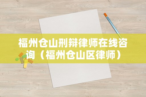 福州倉山刑辯律師在線咨詢（福州倉山區(qū)律師）