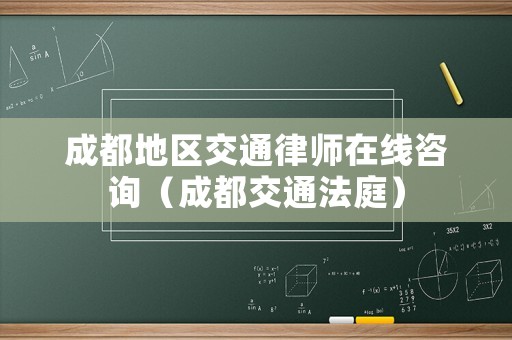 成都地區(qū)交通律師在線咨詢(xún)（成都交通法庭）