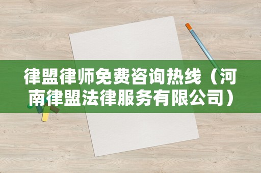 律盟律師免費咨詢熱線（河南律盟法律服務有限公司）