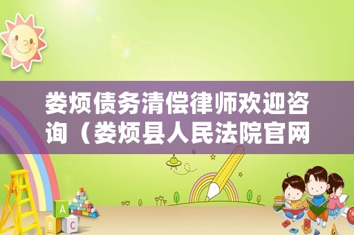 婁煩債務清償律師歡迎咨詢（婁煩縣人民法院官網）