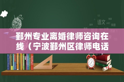 鄞州專業(yè)離婚律師咨詢?cè)诰€（寧波鄞州區(qū)律師電話）