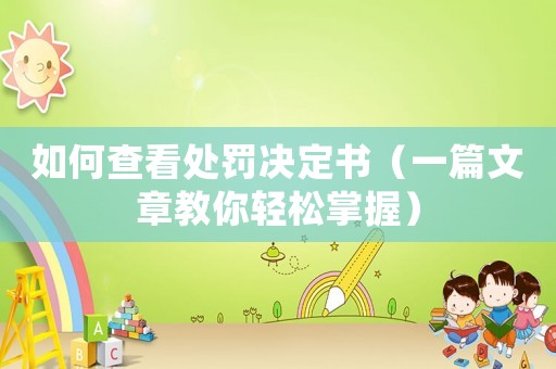 如何查看處罰決定書(shū)（一篇文章教你輕松掌握）