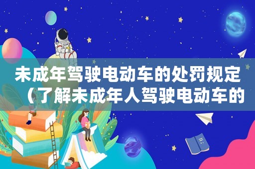 未成年駕駛電動(dòng)車的處罰規(guī)定（了解未成年人駕駛電動(dòng)車的相關(guān)法律規(guī)定）