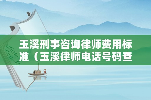 玉溪刑事咨詢律師費(fèi)用標(biāo)準(zhǔn)（玉溪律師電話號(hào)碼查詢）