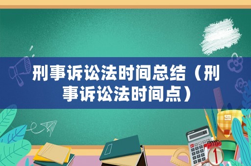 刑事訴訟法時間總結(jié)（刑事訴訟法時間點）