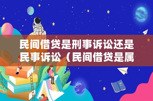 民間借貸是刑事訴訟還是民事訴訟（民間借貸是屬于民事案件嗎）
