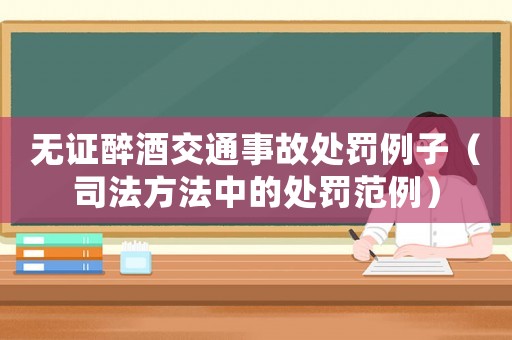 無證醉酒交通事故處罰例子（司法方法中的處罰范例）