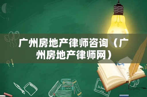 廣州房地產(chǎn)律師咨詢（廣州房地產(chǎn)律師網(wǎng)）
