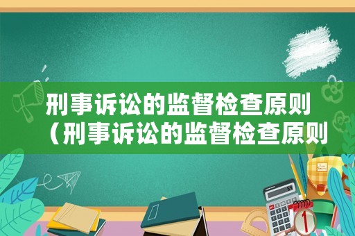 刑事訴訟的監(jiān)督檢查原則（刑事訴訟的監(jiān)督檢查原則包括）