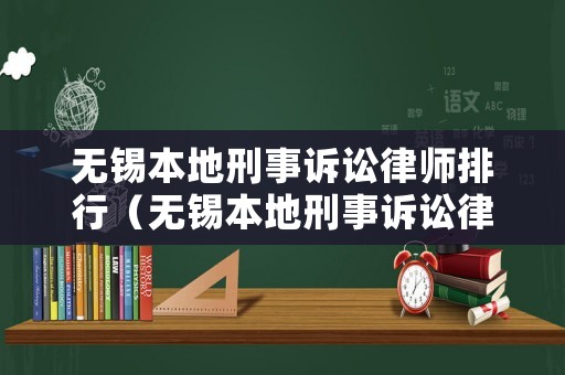 無錫本地刑事訴訟律師排行（無錫本地刑事訴訟律師排行榜前十名）