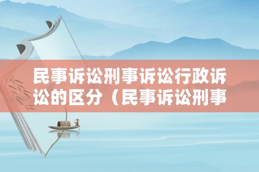 民事訴訟刑事訴訟行政訴訟的區(qū)分（民事訴訟刑事訴訟行政訴訟的區(qū)別）
