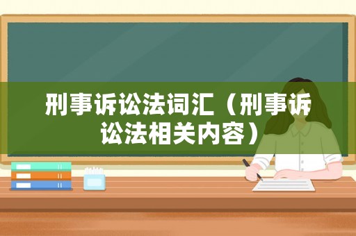 刑事訴訟法詞匯（刑事訴訟法相關(guān)內(nèi)容）