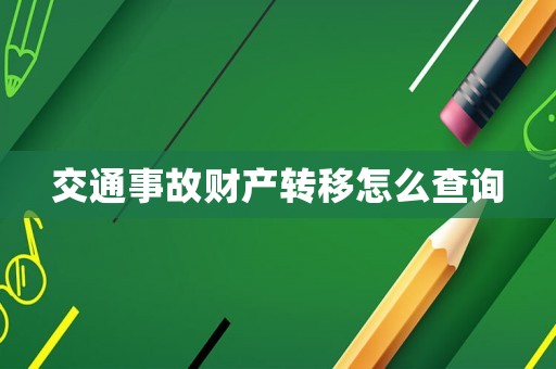 交通事故財(cái)產(chǎn)轉(zhuǎn)移怎么查詢