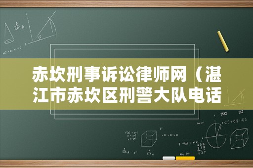 赤坎刑事訴訟律師網(wǎng)（湛江市赤坎區(qū)刑警大隊電話）
