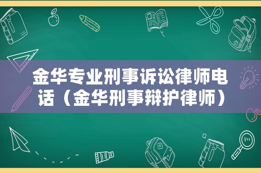 金華專業(yè)刑事訴訟律師電話（金華刑事辯護(hù)律師）