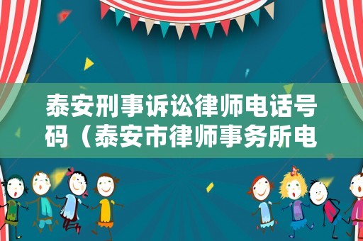 泰安刑事訴訟律師電話號碼（泰安市律師事務(wù)所電話）