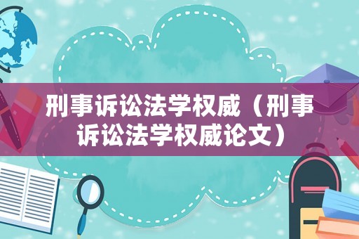 刑事訴訟法學(xué)權(quán)威（刑事訴訟法學(xué)權(quán)威論文）