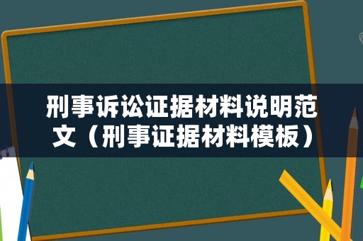 刑事訴訟證據(jù)材料說(shuō)明范文（刑事證據(jù)材料模板）