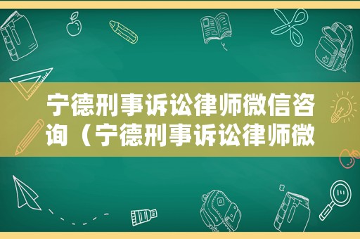寧德刑事訴訟律師微信咨詢（寧德刑事訴訟律師微信咨詢熱線）